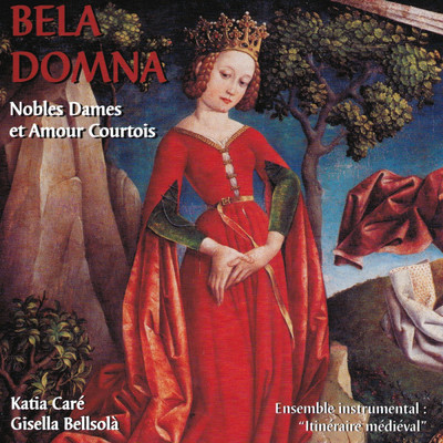 Bela Domna, Nobles dames et amour courtois/Ensemble Instrumental Itineraire Medieval