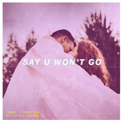 Say U Won't Go (feat. Vince Lucero)/Three Legged Men PH