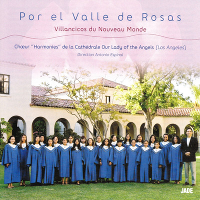Por el Valle de Rosas : Villancios du Nouveau Monde/Choeur Harmonies De La Cathedrale Our Lady Of The Angels