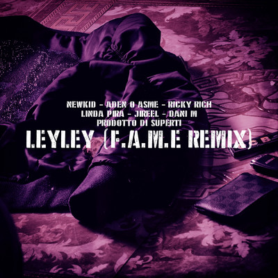 LeyLey (F.A.M.E REMIX) feat.Newkid,Linda Pira,Jireel,Ricky Rich/Dani M／Prodotto di Superti／Aden x Asme