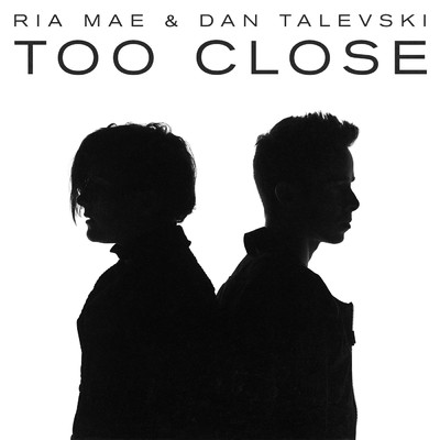 Too Close/Ria Mae／Dan Talevski