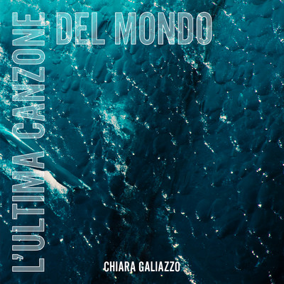 シングル/L'Ultima canzone del Mondo/Chiara Galiazzo