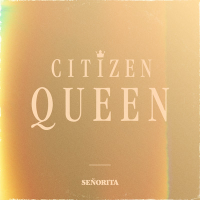 Senorita/Citizen Queen