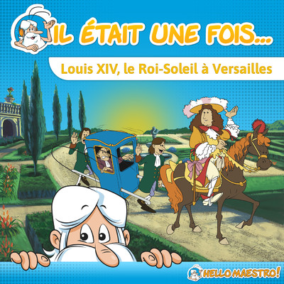 Il etait une fois... Louis XIV, le Roi-Soleil a Versailles/Hello Maestro