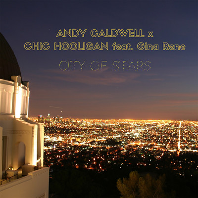 City Of Stars/Andy Caldwell & Chic Hooligan Feat. Gina Rene