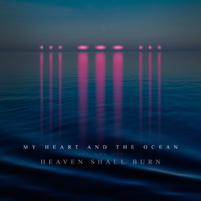 シングル/My Heart and the Ocean/Heaven Shall Burn