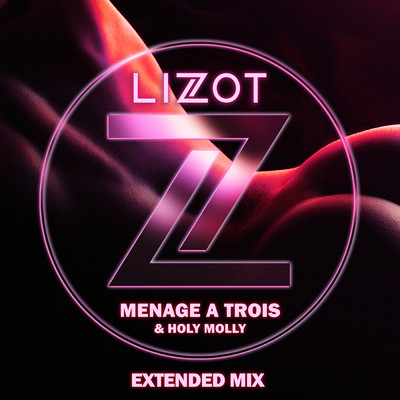 Menage A Trois (Extended Mix) (Explicit)/LIZOT／Holy Molly