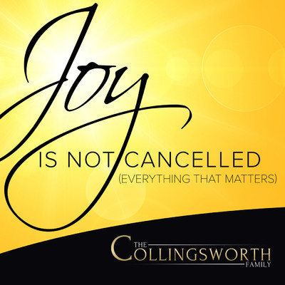Joy Is Not Cancelled (Everything That Matters)/The Collingsworth Family