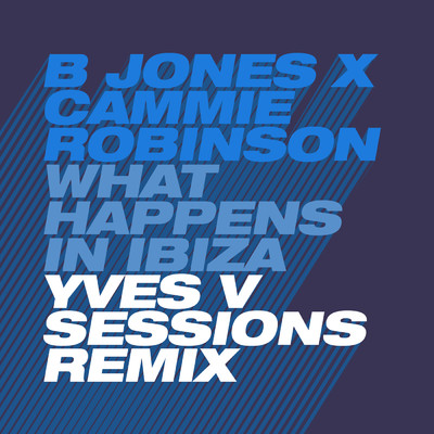 What Happens in Ibiza (Yves V Sessions Remix)/B Jones／Cammie Robinson