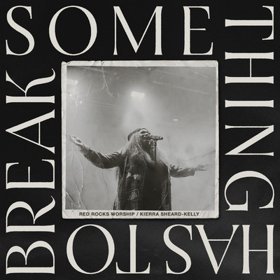 シングル/Something Has To Break (Live)/Red Rocks Worship／Kierra Sheard／Essential Worship