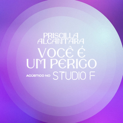 シングル/Voce e Um Perigo (Acustico no Studio F)/PRISCILLA