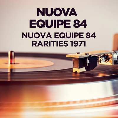 Nuova Equipe 84 - Rarities 1971/Nuova Equipe 84