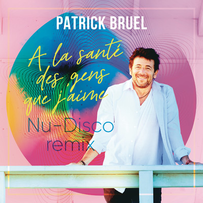シングル/A la sante des gens que j'aime (Nu-Disco remix)/Patrick Bruel
