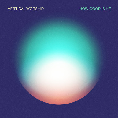 シングル/How Good Is He (Live from Chicago)/Vertical Worship