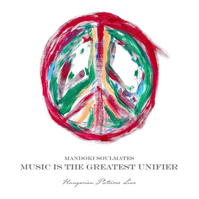 アルバム/Music Is The Greatest Unifier: Hungarian Pictures (Live)/Mandoki Soulmates