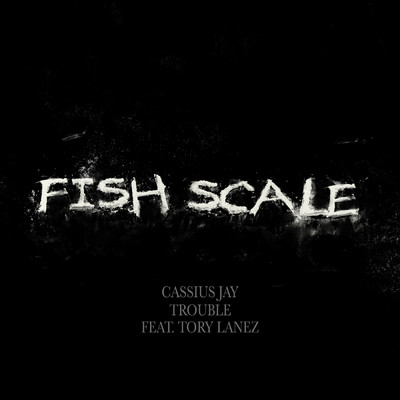 Fish Scale (Explicit) feat.Tory Lanez/Cassius Jay／Trouble
