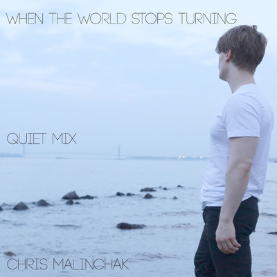 When The World Stops Turning (Quiet Mix)/Chris Malinchak