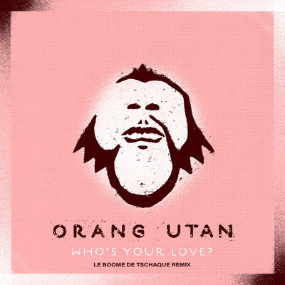 シングル/Who's Your Love？ (Le Boome De Tschaque Remix)/Orang Utan
