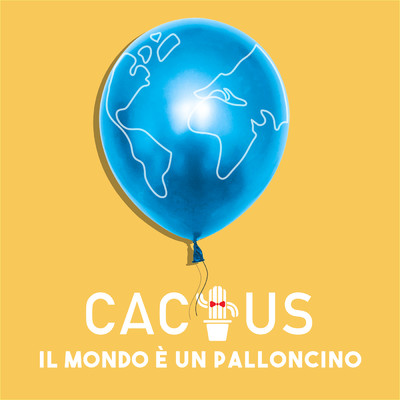 Il mondo e un palloncino/CACTUS