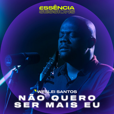 Nao Quero Ser Mais Eu (Essencia Sessions)/Weslei Santos