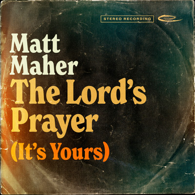 The Lord's Prayer (It's Yours)/Matt Maher