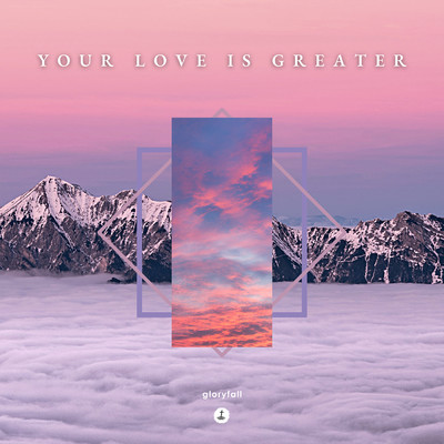 Your Love Is Greater/gloryfall