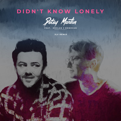 Didn't Know Lonely (JLV Remix)/Petey Martin／Declan J Donovan