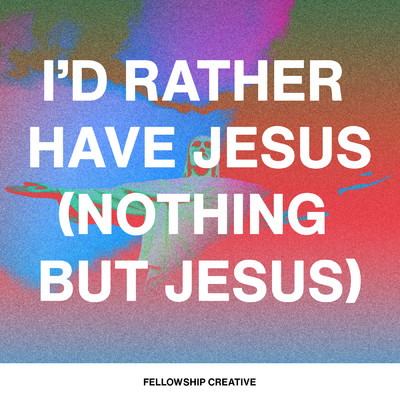 I'd Rather Have Jesus (Nothing But Jesus) (Live)/Fellowship Creative