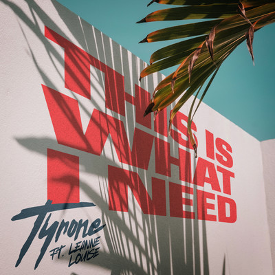 This Is What I Need feat.Leanne Louise/Tyrone／N3RD