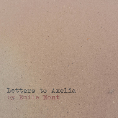 Letters to Axelia/Emile Mont