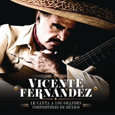 Vicente Fernandez Le Canta a los Grandes Compositores de Mexico/Vicente Fernandez