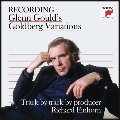 Recording Glenn Gould's Goldberg Variations - Track-by-Track by Producer Richard Einhorn/Glenn Gould／Richard Einhorn