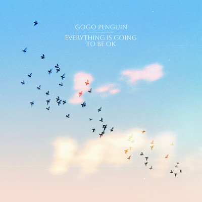 Everything Is Going to Be OK/GoGo Penguin