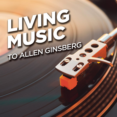 To Allen Ginsberg/Living Music