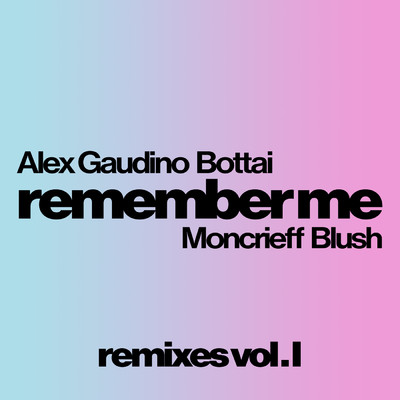 Remember Me (Alex Gaudino & Hiisak Remix) feat.Moncrieff,Blush/Alex Gaudino／Bottai