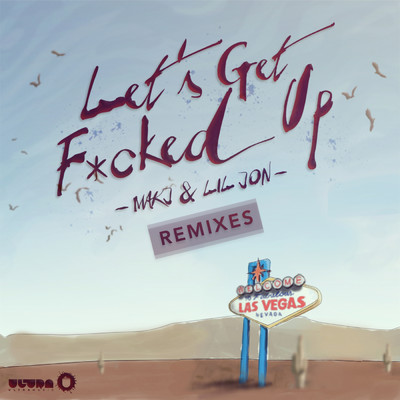 シングル/Let's Get F*cked Up (THE ONLY Remix) (Explicit)/MAKJ／Lil Jon
