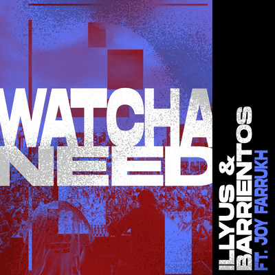 シングル/Watcha Need feat.Joy Farrukh/Illyus & Barrientos