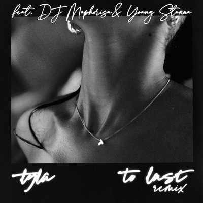 To Last (Remix) feat.DJ Maphorisa,Young Stunna/Tyla