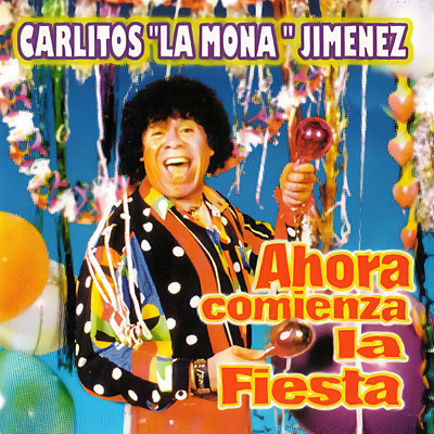 Ahora Comienza la Fiesta/Carlitos ”La Mona” Jimenez