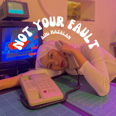 Not Your Fault/Aini Mazalan
