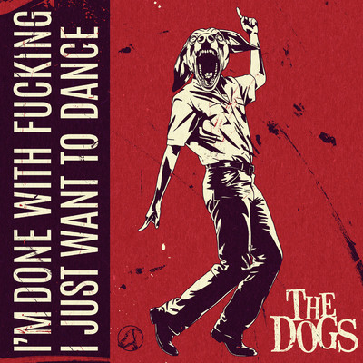 I'm Done With Fucking, I Just Want To Dance (Explicit)/The Dogs