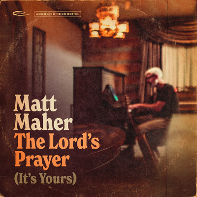 The Lord's Prayer (It's Yours) (Acoustic)/Matt Maher