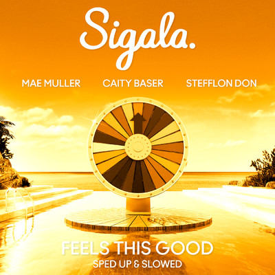 Feels This Good (Sped Up + Slowed) (Explicit) feat.Caity Baser,Stefflon Don/Sigala／Mae Muller／sped up + slowed