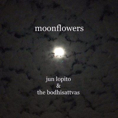 Moonflowers/Jun Lopito and The Bodhisattvas