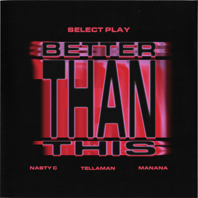 Better Than This feat.Tellaman/Select Play／Nasty C／Manana