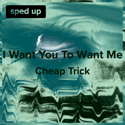 I Want You to Want Me (Cheap Trick - Sped Up)/sped up + slowed