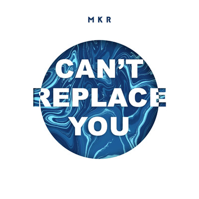 Can't Replace You/MKR