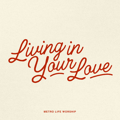 Living In Your Love (Live)/Metro Life Worship／Steph Alessi Muina