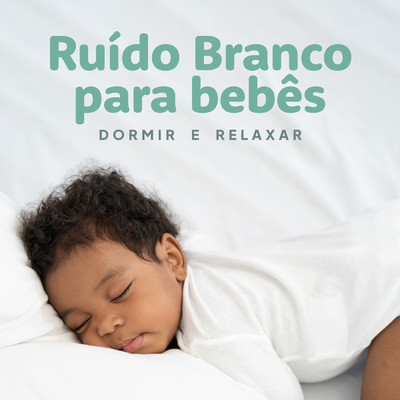 Ruido Branco Para Bebes | Dormir e Relaxar/Various Artists
