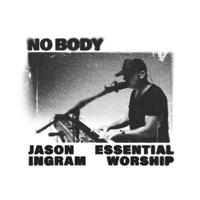 No Body/Jason Ingram／Essential Worship